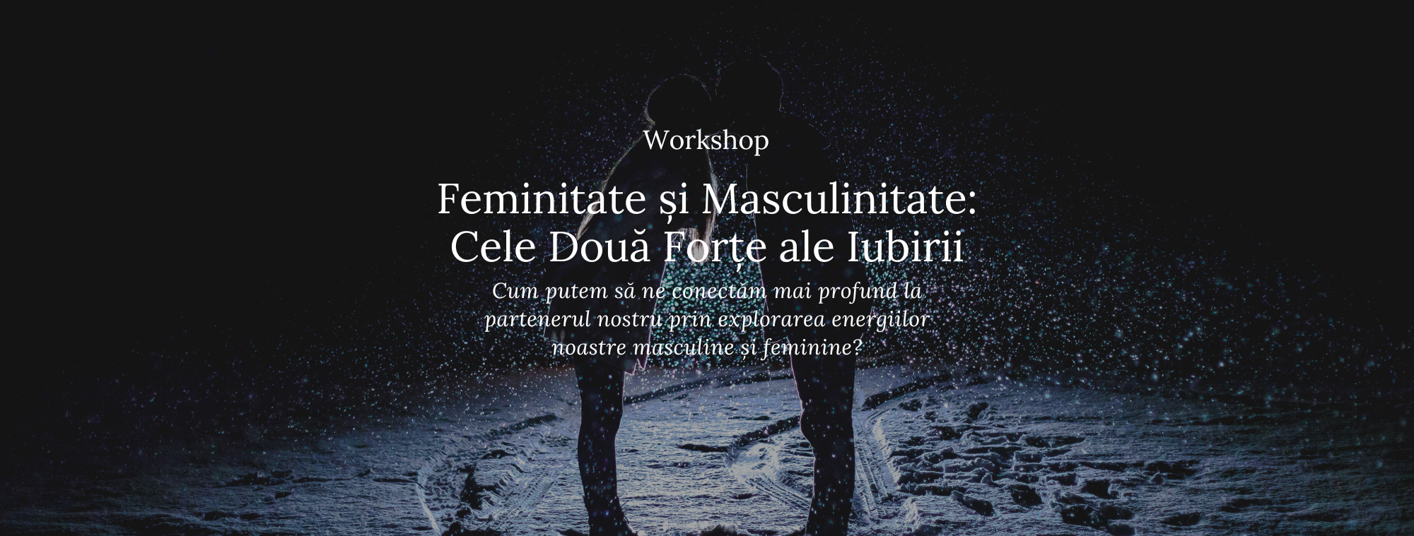 workshop: Feminitate și Masculinitate: Cele Două Forțe ale Iubirii - Cum putem să ne conectăm mai profund la partenerul nostru prin explorarea energiilor noastre masculine și feminine?